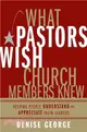 What Pastors Wish Church Members Knew: Understanding The Needs, Fears, and Challenges of Church Leaders Today