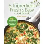THE 5-INGREDIENT FRESH AND EASY COOKBOOK: 90+ RECIPES FOR BUSY PEOPLE WHO LOVE TO EAT WELL