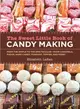 The Sweet Little Book of Candy Making ─ From the Simple to the Spectactular - Make Caramels, Fudge, Hard Candy, Fondant, Toffee, and More