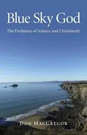 Blue Sky God The Evolution of Science and Christianity by Don Macgregor (English