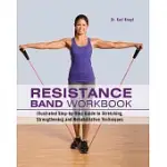 RESISTANCE BAND WORKBOOK: ILLUSTRATED STEP-BY-STEP GUIDE TO STRETCHING, STRENGTHENING AND REHABILITATIVE TECHNIQUES