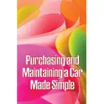 PURCHASING AND MAINTAINING A CAR MADE SIMPLE: A NO-NONSENSE, PROVEN PROCESS FOR NEGOTIATING THE CAR OF YOUR DREAMS AT YOUR PRICE!