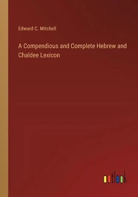 A Compendious and Complete Hebrew and Chaldee Lexicon by Edward C. Mitchell Pape