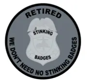 "RETIRED, WE DON'T NEED NO STINKING BADGES" 5" Round Subduded Patch