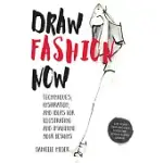 DRAW FASHION NOW: TECHNIQUES, INSPIRATION, AND IDEAS FOR ILLUSTRATING AND IMAGINING YOUR DESIGNS - WITH FASHION PAPER DOLLS AND A CUSTOM