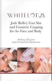 Jade Roller, Gua Sha & Cosmetic Cupping for the Face and Body: White Lotus's Expert Demonstration of the Jade Facial Roller, Jade Gua Sha and Chinese Cupping ... to Enhance the Beauty of the Face and Body