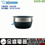 【金響代購】空運,ZOJIRUSHI B406-6B,象印壓力IH電子鍋,內鍋,NP-BT18-WB專用,豪熱羽釜