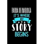 PALMA DE MALLORCA IT’’S WHERE MY STORY BEGINS: PALMA DE MALLORCA NOTEBOOK, DIARY AND JOURNAL WITH 120 LINED PAGES