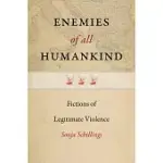 ENEMIES OF ALL HUMANKIND: FICTIONS OF LEGITIMATE VIOLENCE
