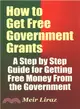 How to Get Free Government Grants ― A Step by Step Guide for Getting Free Money from the Government