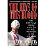 THE KEYS OF THIS BLOOD: THE STRUGGLE FOR WORLD DOMINION BETWEEN POPE JOHN PUAL II, MIKHAIL GORBACHEV, AND THE CAPITALIST WEST