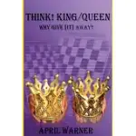 THINK! KING/QUEEN WHY GIVE [IT] AWAY?
