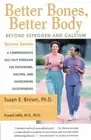 Better Bones, Better Body: Beyond Estrogen and Calcium by Susan E Brown: New