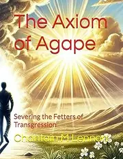 The Axiom of Agape: Severing the Fetters of Transgression