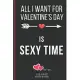 All I Want For Valentine’’s Day Is Sexy Time: Funny Valentines Day Cards Notebook and Journal to Show Your Love and Humor. ... Surprise Present for Adu