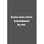 SOME MEN SEEM INTIMIDATED BY ME.: FUNNY BLANK LINED COLLEGE RULED NOTEBOOK JOURNAL SIZE 6