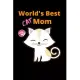 World’’s Best Cat Mom: Best Cat Lover Gift Idea Cat Lovers Gifts for Women, Funny Cat Lover Notebook, Birthday Gift for Cat Mom