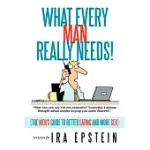 WHAT EVERY MAN REALLY NEEDS!: THE MEN’S GUIDE TO BETTER EATING AND MORE SEX