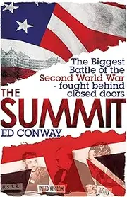 The Summit: The Biggest Battle of the Second World War - fought behind closed doors