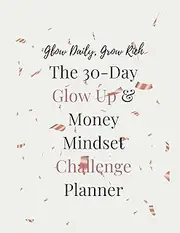 The 30-Day Glow Up & Money Mindset Challenge Planner: Glow Daily, Grow Rich
