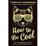 HOW TO BE COOL: THE 150 ESSENTIAL IDOLS, IDEALS AND OTHER COOL S***