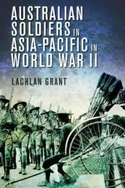 Australian Soldiers in Asia-Pacific in World War II by Dr Lachlan Grant (English