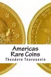 Americas Rare Coins: An image guide to Rare coins of America by Theodore Tsavous