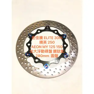 現貨 宏佳騰 ELITE 300i 加大浮動碟盤 280mm 精英 250 MY 125 150 AEON 圓盤 碟盤