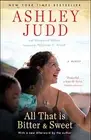 ALL THAT IS BITTER AND SWEET: A MEMOIR By Ashley Judd & Maryanne Vollers **NEW**