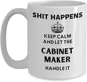 IKPR Cabinet Maker Gifts Gift Ideas for Cabinet Maker Shit Happens Keep Calm and Let The Cabinet Maker Handle It Coffee Mug Coworker Gifts For Your Bo