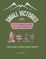 Small Victories - A Coloring Book Of Kids Heroes: Embracing Courage, Growth, and
