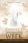 Daniel'S Seventieth Week: The Final Seven Years Before Eternity by Ronald F. Gre