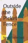 Outside the Picket Fence by Sonya Sutherland Paperback Book