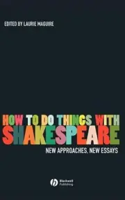 How To Do Things With Shakespeare: New Approaches, New Essays by Laurie Maguire