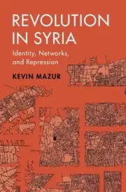 Revolution in Syria: Identity, Networks, and Repression by Kevin Mazur (English)