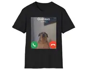 Funny Meme TShirt, GUSTAVO THE DOG is Calling Joke Tee, Gift Shirt