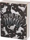 NEW!~WOOD BOX SIGN~"YOU HAD ME AT MEOW"~Cat~shelf sitter/wall art