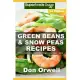 Green Beans & Snow Peas Recipes: Over 45 Quick & Easy Gluten Free Low Cholesterol Whole Foods Recipes full of Antioxidants & Phytochemicals