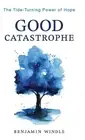 Good Catastrophe: The Tide-Turning Power of Hope by Benjamin Windle (English) Ha