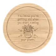 You Know You're Getting Old Start Naming Plants Round Chopping Cheese Board