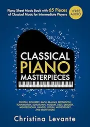 Classical Piano Masterpieces. Piano Sheet Music Book with 65 Pieces of Classical Music for Intermediate Players (+Free Audio)
