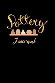 Pottery Journal: Pottery Logbook, Pottery Project Book for Potters and Pottery lovers, Project Journal to Record your Ceramic Work.