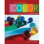 MASTERFUL COLOR: VIBRANT COLORED PENCIL PAINTINGS LAYER BY LAYER