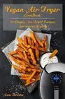 Vegan Air Fryer Cookbook: 50 Simple Air Fryer Recipes for Smart V by Brown, Ann
