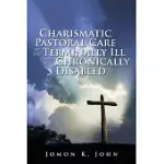 CHARISMATIC PASTORAL CARE OF THE TERMINALLY ILL AND CHRONICALLY DISABLED