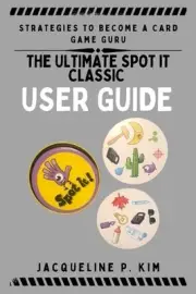 The Ultimate Spot It Classic User Guide: Strategies to Become a Card Game Guru b