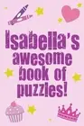 Isabella's Awesome Book Of Puzzles!: Children's puzzle book containing 20 unique