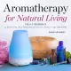 Aromatherapy for Natural Living: The A-Z Reference of Essential Oils Remedies for Health, Beauty and the Home