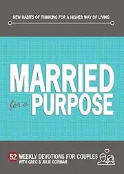 Married for a Purpose: New Habits of Thinking for a Higher Way of Living: 52 Weekly Devotions for Couples