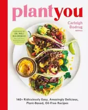 PlantYou: 140+ Ridiculously Easy, Amazingly Delicious Plant-Based Oil-Free Recip